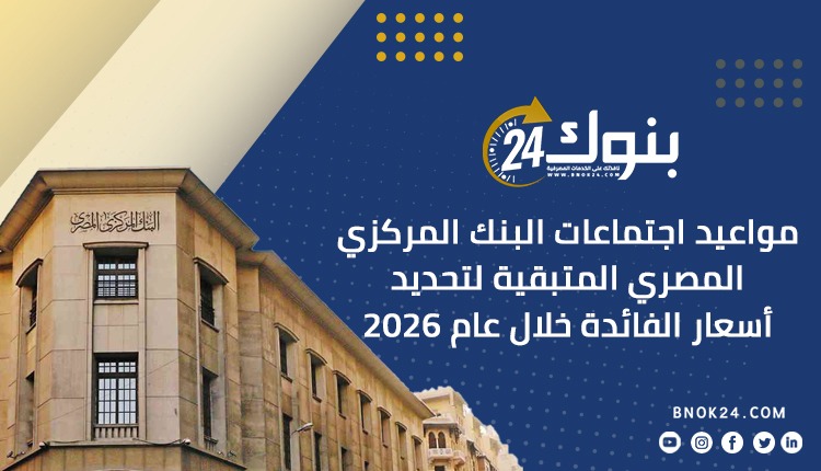 مواعيد اجتماعات البنك المركزي المصري المتبقية خلال عام 2026 لتحديد أسعار الفائدة «إنفوجرافيك»