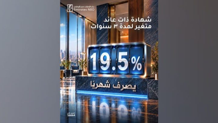 شهادة الإيداع المتغيرة من بنك الإمارات دبي الوطني.. عائد 19.5% سنويًا يُصرف شهريًا ومدة 3 سنوات